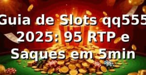 Guia de Slots qq555 2025: +95% RTP e Saques em 5min 📊