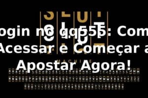 Login no qq555: Como Acessar e Começar a Apostar Agora! 🔥